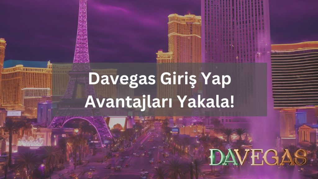 Davegas Giriş Yap Avantajları Yakala