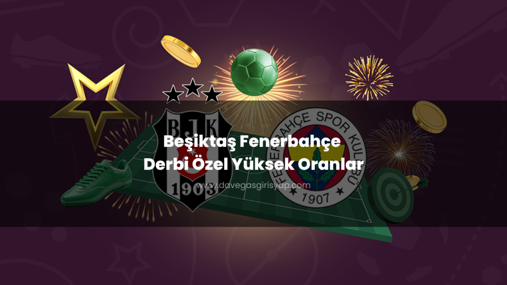 Beşiktaş Fenerbahçe Derbi Özel Yüksek Oranlar